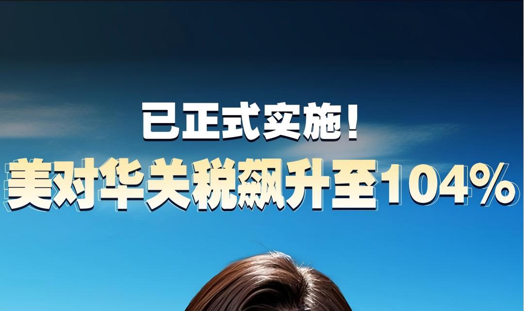 已正式实施！美对华关税飙升至104%