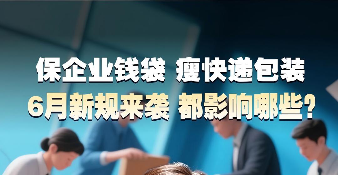 保企业钱袋，瘦快递包装。6月新规来袭，都影响哪些？